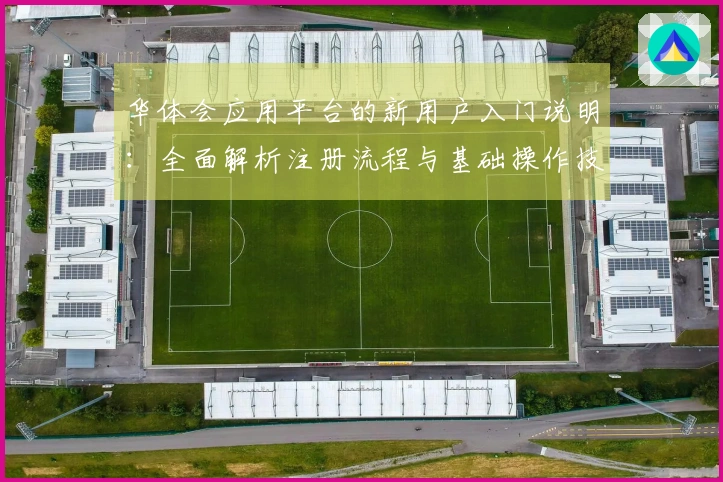 华体会应用平台的新用户入门说明：全面解析注册流程与基础操作技巧