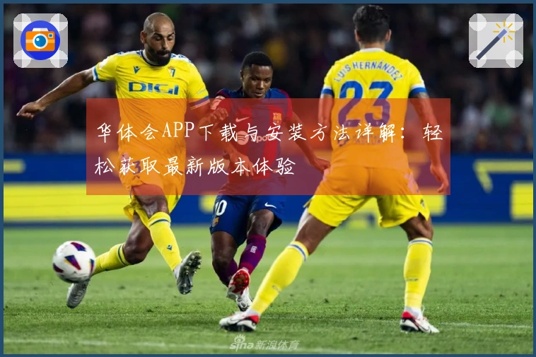 华体会APP下载与安装方法详解：轻松获取最新版本体验
